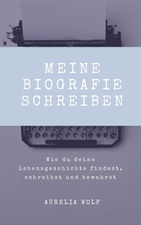 Meine Biografie schreiben - Aurelia Wolf - E-Book