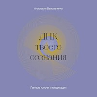 ДНК твоего сознания, Генные ключи и медитация - Анастасия Белолапенко - Hörbuch