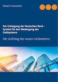 Der Untergang der Deutschen Bank - Symbol für den Niedergang des Geldsystems - Rafael D. Kasischke - E-Book