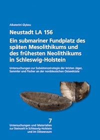 Neustadt LA 156. Ein submariner Fundplatz des späten Mesolithikums und des frühesten Neolithikums in Schleswig-Holstein. - Aikaterini Glykou - E-Book