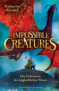 Impossible Creatures – Das Geheimnis der unglaublichen Wesen - Katherine Rundell - E-Book