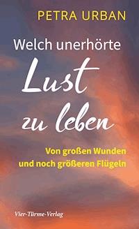 Welch unerhörte Lust zu leben - Petra Urban - E-Book