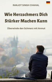 Wie Herzschmerz Dich Stärker Machen Kann - Ranjot Singh Chahal - E-Book
