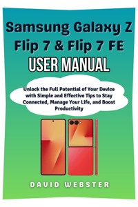 Samsung Galaxy Z Flip 7 & Flip 7 FE User Manual - David Webster - E-Book