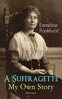 A Suffragette - My Own Story (Illustrated) - Emmeline Pankhurst - E-Book