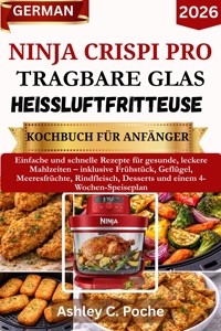 Ninja Crispi PRO Tragbare Glas-Heißluftfritteuse – Kochbuch für Anfänger 2026 - Ashley C. Poche - E-Book