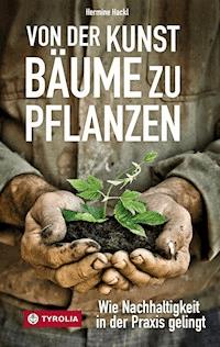 Von der Kunst Bäume zu pflanzen - Hermine Hackl - E-Book