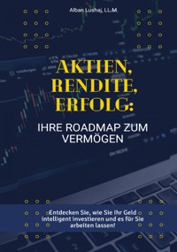 Aktien, Rendite, Erfolg: Ihre Roadmap zum Vermögen (eBook) - Alban Lushaj - E-Book