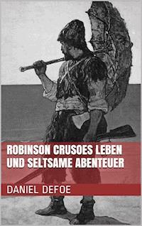 Robinson Crusoes Leben und seltsame Abenteuer - Daniel Defoe - E-Book