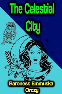The Celestial City - Baroness Emmuska Orczy - E-Book