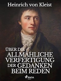 Über die allmähliche Verfertigung der Gedanken beim Reden - Heinrich Von Kleist - E-Book