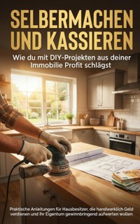 Selbermachen und Kassieren: Wie du mit DIY-Projekten aus deiner Immobilie Profit schlägst - Anna-Lena Müller - E-Book
