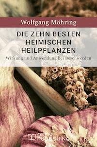 Die zehn besten heimischen Heilpflanzen - Wirkung und Anwendung bei Beschwerden - Wolfgang Möhring - E-Book