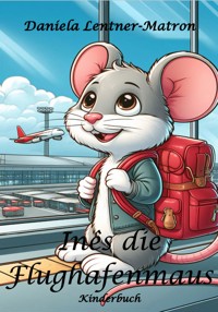Inês die Flughafenmaus - Daniela Lentner-Matron - E-Book