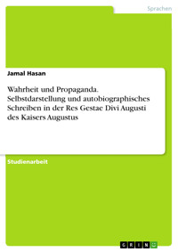 Wahrheit und Propaganda. Selbstdarstellung und autobiographisches Schreiben in der Res Gestae Divi Augusti des Kaisers Augustus - Jamal Hasan - E-Book