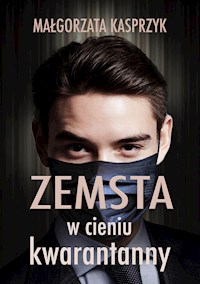 Zemsta w cieniu kwarantanny - Małgorzata Kasprzyk - E-Book