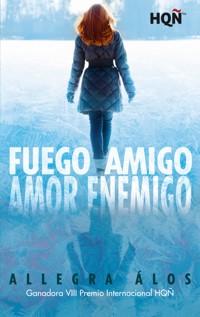Fuego amigo, amor enemigo (Ganadora VIII Premio Internacional HQÑ) - Allegra Álos - E-Book