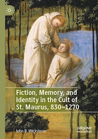 Fiction, Memory, and Identity in the Cult of St. Maurus, 830–1270 - John B. Wickstrom - E-Book