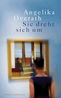 Sie dreht sich um - Angelika Overath - E-Book