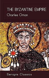 The Byzantine Empire (Serapis Classics) - Charles Oman - E-Book