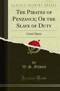 The Pirates of Penzance; Or the Slave of Duty - W. S. Gilbert - E-Book