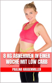 8 kg abnehmen in einer Woche mit Low Carb - Paulina Haggenmiller - E-Book