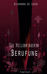Die Heilsbringerin - Berufung - Alexandra de Leeuw - E-Book