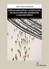 Políticas educativas y construcción de personalidades neoliberales y neocolonialistas - Jurjo Torres - E-Book