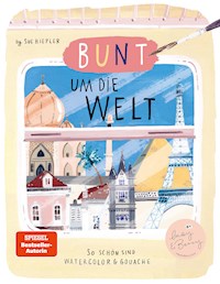 Bunt um die Welt. So schön sind Watercolor und Gouache - Sue Hiepler - E-Book