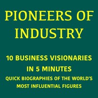 Pioneers of Industry – 10 Business Visionaries in 5 Minutes - 5 Minutes - Hörbuch