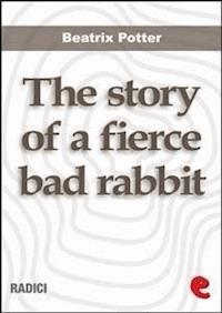 The Story of a Fierce Bad Rabbit - Beatrix Potter - E-Book