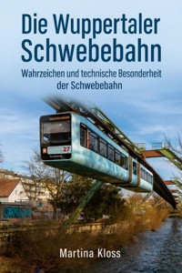 Die Wuppertaler Schwebebahn – Wahrzeichen und technische Besonderheit der Schwebebahn - Martina Kloss - E-Book