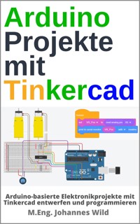 Arduino Projekte mit Tinkercad - M.Eng. Johannes Wild - E-Book