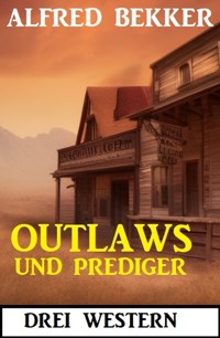 Outlaws und Prediger: Drei Western - Alfred Bekker - E-Book