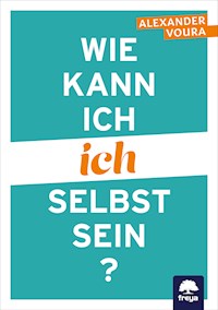 Wie kann ich ich selbst sein? - Alexander Voura - E-Book