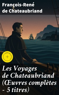 Les Voyages de Chateaubriand (Œuvres complètes - 5 titres) - François-René de Chateaubriand - E-Book