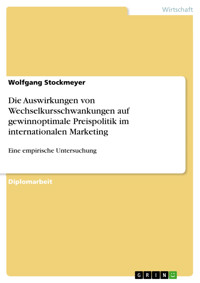 Die Auswirkungen von Wechselkursschwankungen auf gewinnoptimale Preispolitik im internationalen Marketing - Wolfgang Stockmeyer - E-Book