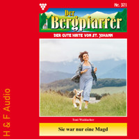 Sie war nur eine Magd - Der Bergpfarrer, Band 371 (ungekürzt) - Toni Waidacher - Hörbuch