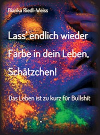 Lass' endlich wieder Farbe in dein Leben, Schätzchen - Bianka Riedl-Weiss - E-Book