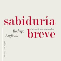 Sabiduría breve. El arte de vivir en pocas palabras - Rodrigo Arguello - Hörbuch