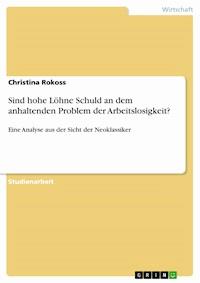 Sind hohe Löhne Schuld an dem anhaltenden Problem der Arbeitslosigkeit? - Christina Rokoss - kostenlos E-Book