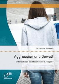 Aggression und Gewalt: Unterschiede bei Mädchen und Jungen? - Christine Töltsch - E-Book