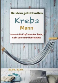 Bei dem gefühlvollen Krebs Mann kommt die Kraft aus der Seele, nicht von einer Hantelbank - Silvia Kaufer - E-Book