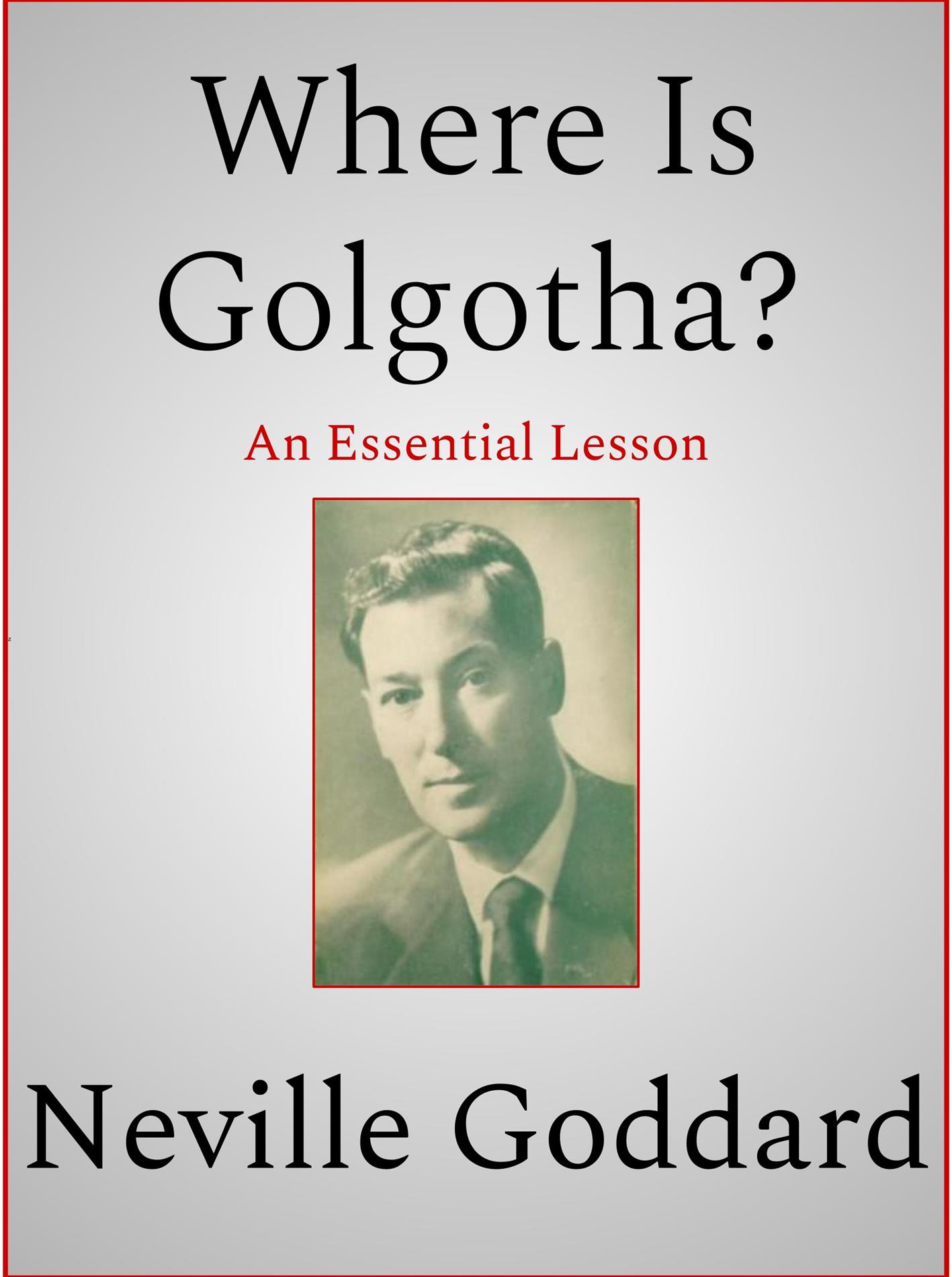 Where Is Golgotha - Neville Goddard - E-Book