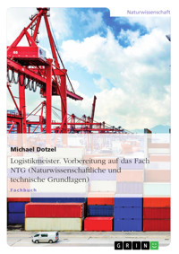 Logistikmeister. Vorbereitung auf das Fach NTG (Naturwissenschaftliche und technische Grundlagen) - Michael Dotzel - E-Book
