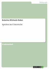Spielen im Unterricht - Katarina Michaele Raker - E-Book