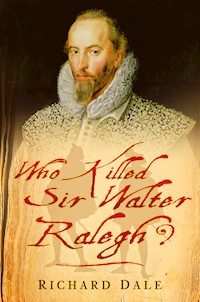 Who Killed Sir Walter Ralegh? - Richard Dale - E-Book