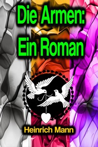 Die Armen: Ein Roman - Heinrich Mann - E-Book