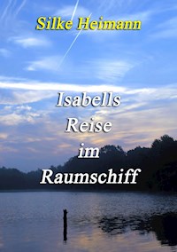 Isabells Reise im Raumschiff - Silke Heimann - E-Book