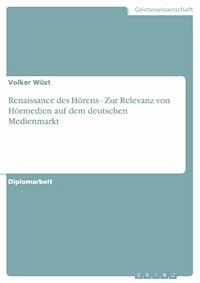 Renaissance des Hörens - Zur Relevanz von Hörmedien auf dem deutschen Medienmarkt - Volker Wüst - kostenlos E-Book